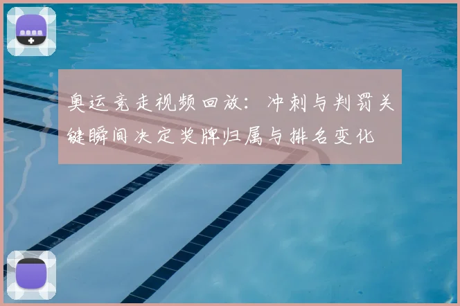 奥运竞走视频回放：冲刺与判罚关键瞬间决定奖牌归属与排名变化