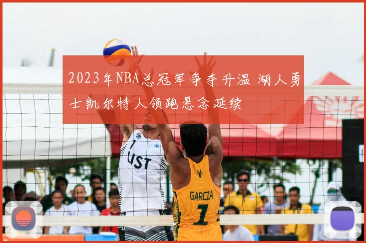 2023年NBA总冠军争夺升温 湖人勇士凯尔特人领跑悬念延续