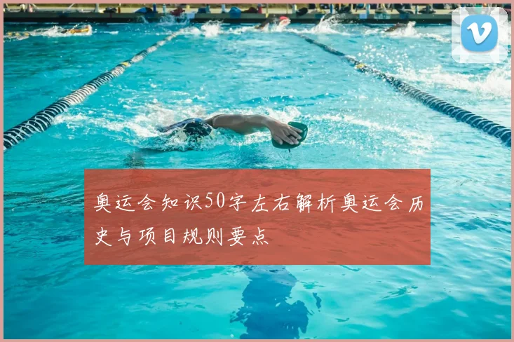 奥运会知识50字左右解析奥运会历史与项目规则要点