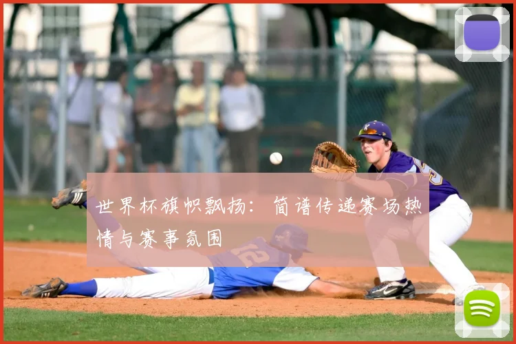 世界杯旗帜飘扬:简谱传递赛场热情与赛事氛围
